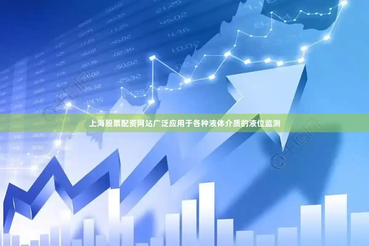 上海股票配资网站广泛应用于各种液体介质的液位监测