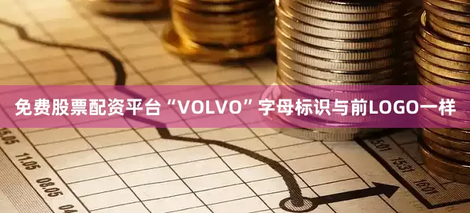 免费股票配资平台“VOLVO”字母标识与前LOGO一样