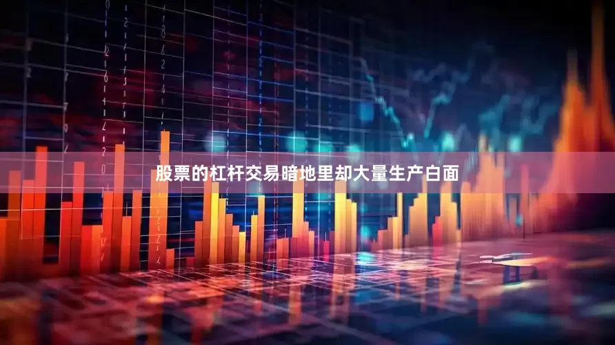股票的杠杆交易暗地里却大量生产白面