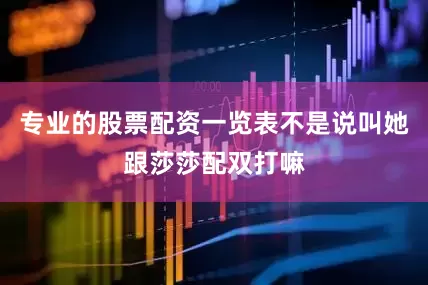 专业的股票配资一览表不是说叫她跟莎莎配双打嘛