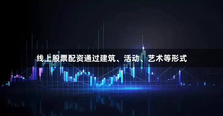 线上股票配资通过建筑、活动、艺术等形式